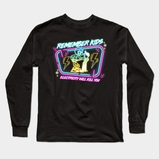 REMEMBER KIDS ELECTRICITY WILL KILL YOU Long Sleeve T-Shirt